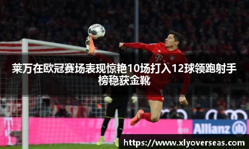 莱万在欧冠赛场表现惊艳10场打入12球领跑射手榜稳获金靴